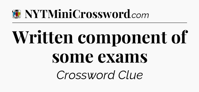 Written component of some exams Crossword Clue