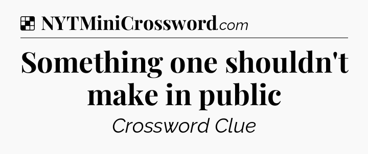 Solution: Something one shouldn't make in public - NYT Crossword