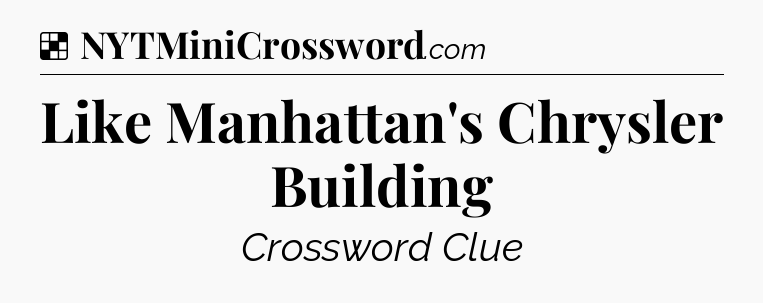 Solution: Like Manhattan's Chrysler Building - NYT Crossword
