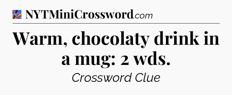 Warm, chocolaty drink in a mug: 2 wds Crossword Clue