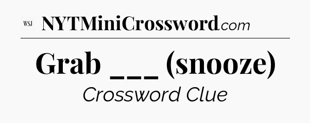 Grab ___ (snooze) - WSJ Crossword