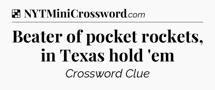 Solution: Beater of pocket rockets, in Texas hold 'em - NYT Crossword