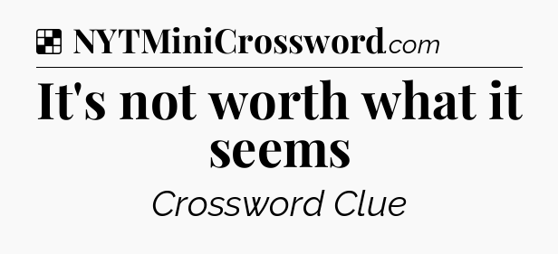 Solution: It's not worth what it seems - NYT Crossword