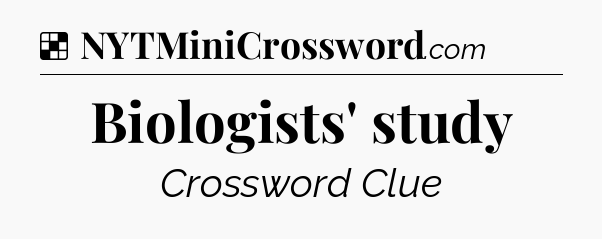 Solution: Biologists' study - NYT Crossword