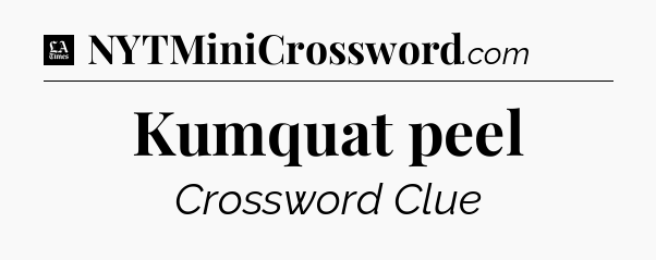 Kumquat peel - LA Times Crossword