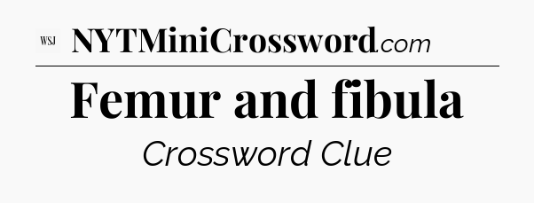 Femur and fibula - WSJ Crossword