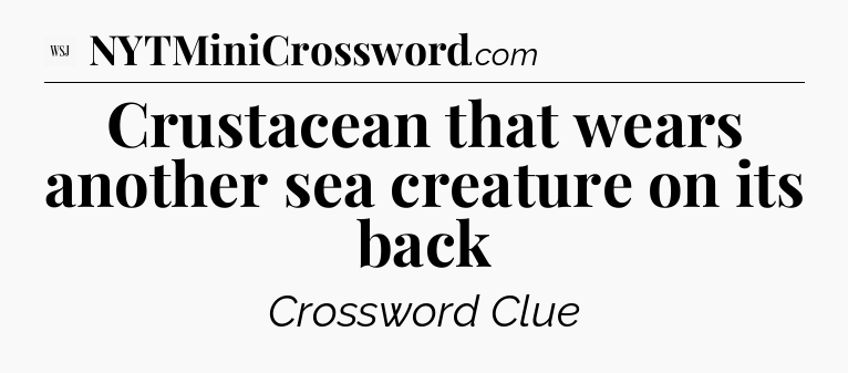 Crustacean that wears another sea creature on its back - WSJ Crossword