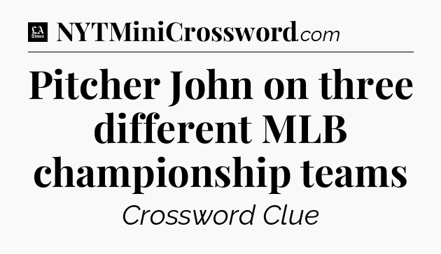 Pitcher John on three different MLB championship teams - LA Times Crossword