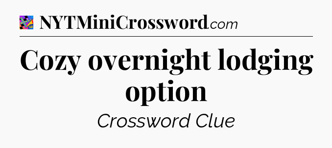 Cozy overnight lodging option Crossword Clue