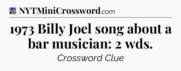 1973 Billy Joel song about a bar musician: 2 wds Crossword Clue