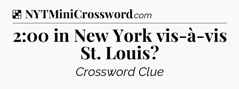 Solution: 2:00 in New York vis-à-vis St. Louis - NYT Crossword