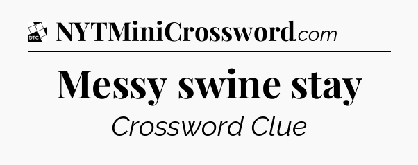 Messy swine stay - Daily Themed Classic Crossword
