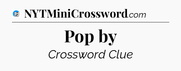 Pop by Crossword Clue