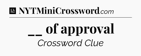 __ of approval - LA Times Crossword