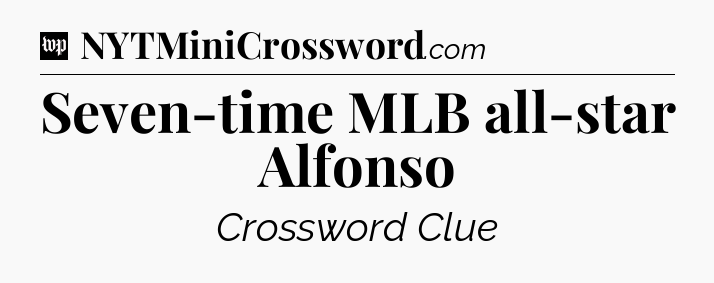 Seven-time MLB all-star Alfonso Crossword Clue