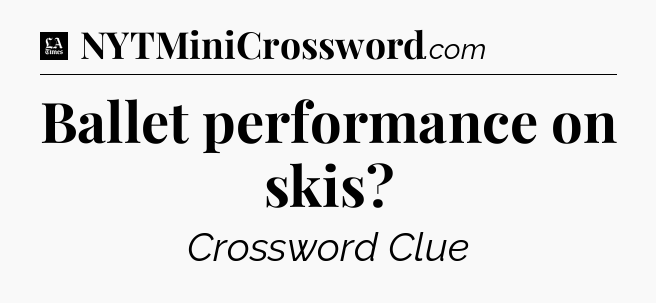 Ballet performance on skis - LA Times Crossword