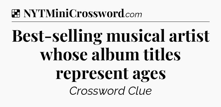 Solution: Best-selling musical artist whose album titles represent ages - NYT Crossword