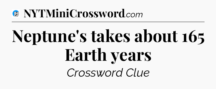 Neptune's takes about 165 Earth years Crossword Clue