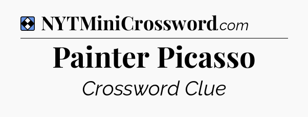 Solution: Painter Picasso - NYT Mini Crossword