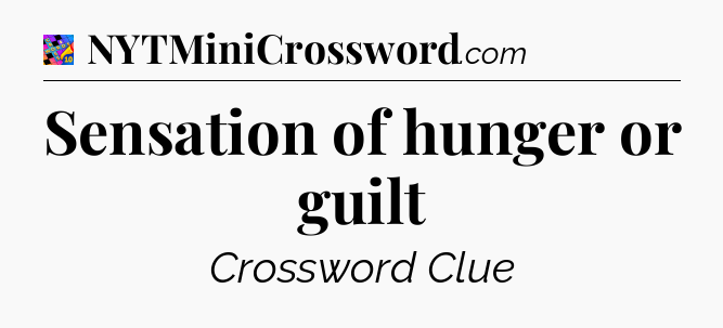 Sensation of hunger or guilt Crossword Clue