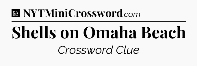 Shells on Omaha Beach - LA Times Crossword
