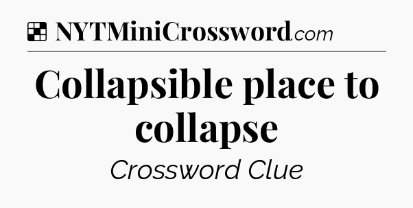 Solution: Collapsible place to collapse - NYT Crossword