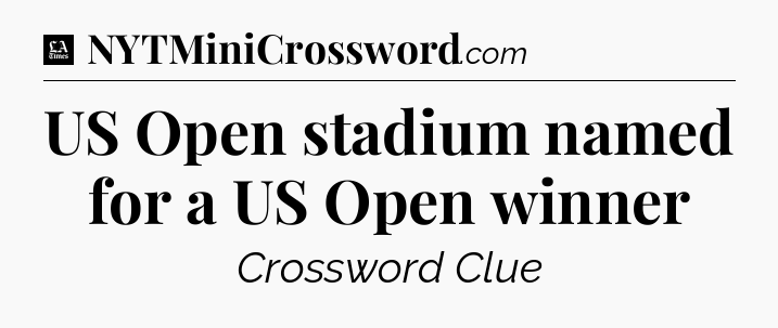 US Open stadium named for a US Open winner - LA Times Crossword