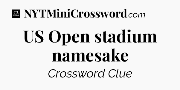 US Open stadium namesake - LA Times Crossword