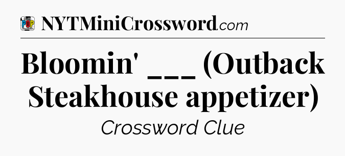 Bloomin' ___ (Outback Steakhouse appetizer) Crossword Clue