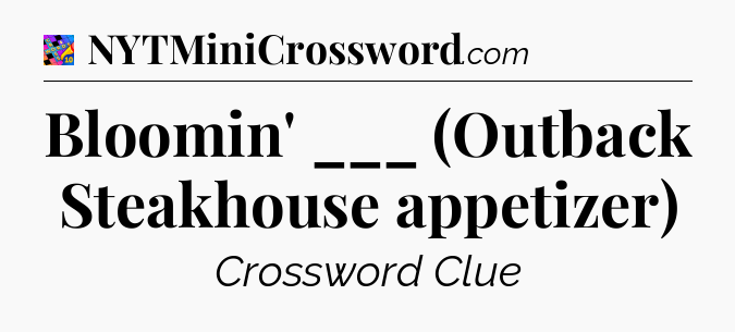Bloomin' ___ (Outback Steakhouse appetizer) Crossword Clue