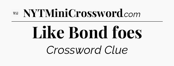 Like Bond foes - WSJ Crossword