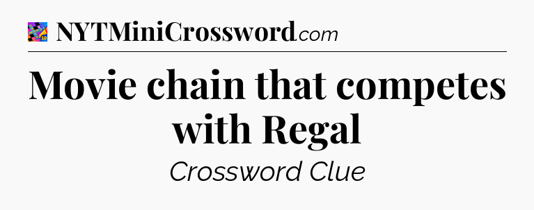 Movie chain that competes with Regal Crossword Clue