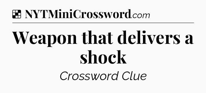 Solution: Weapon that delivers a shock - NYT Crossword