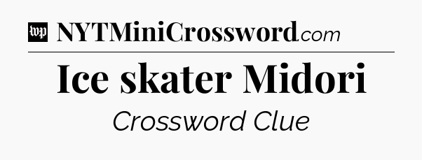 Ice skater Midori Crossword Clue