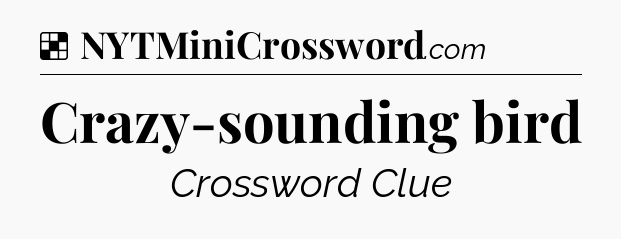 Solution: Crazy-sounding bird - NYT Crossword