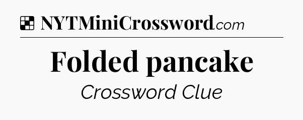 Solution: Folded pancake - NYT Crossword