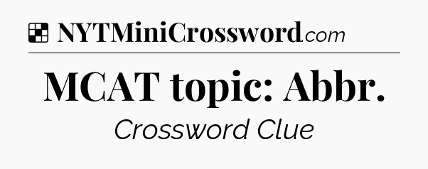 Solution: MCAT topic: Abbr - NYT Crossword