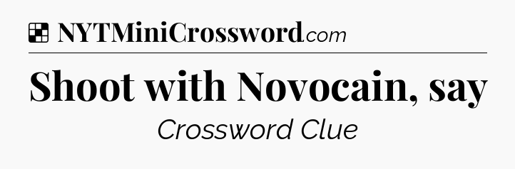 Solution: Shoot with Novocain, say - NYT Crossword