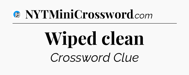 Wiped clean Crossword Clue