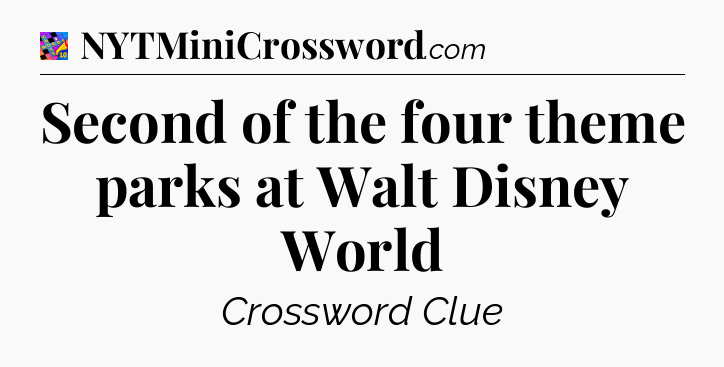 Second of the four theme parks at Walt Disney World Crossword Clue