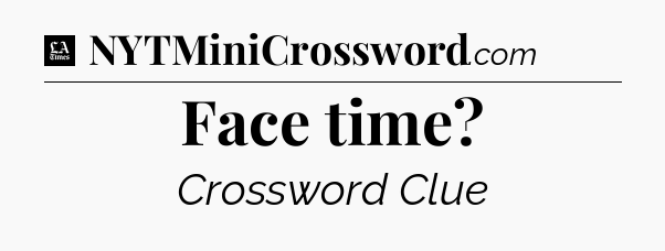 Face time - LA Times Crossword