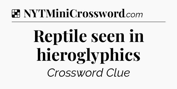 Solution: Reptile seen in hieroglyphics - NYT Crossword
