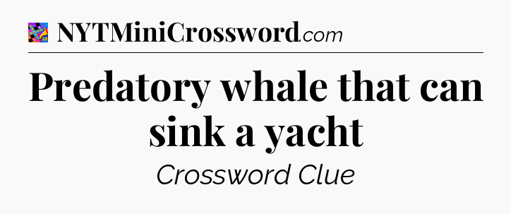 Predatory whale that can sink a yacht Crossword Clue