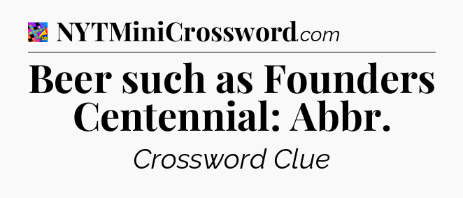 Beer such as Founders Centennial: Abbr Crossword Clue