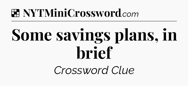 Solution: Some savings plans, in brief - NYT Crossword