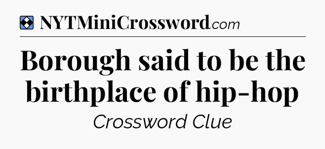 Solution: Borough said to be the birthplace of hip-hop - NYT Mini Crossword