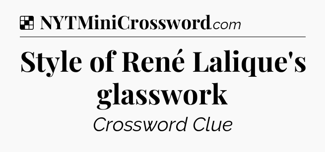 Solution: Style of René Lalique's glasswork - NYT Crossword