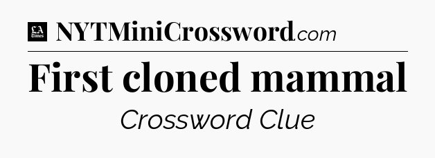 First cloned mammal - LA Times Crossword