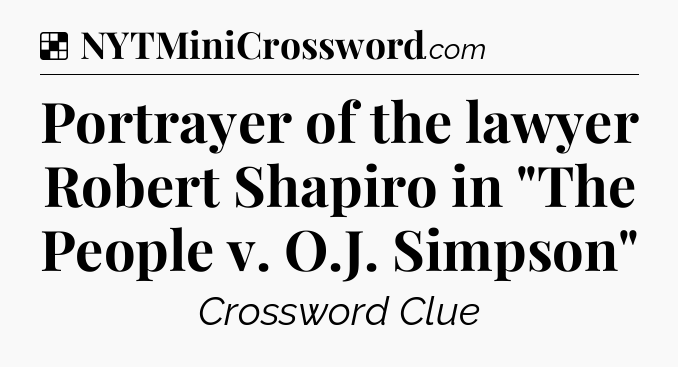 Solution: Portrayer of the lawyer Robert Shapiro in 
