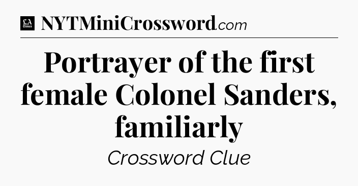 Portrayer of the first female Colonel Sanders, familiarly - LA Times Crossword